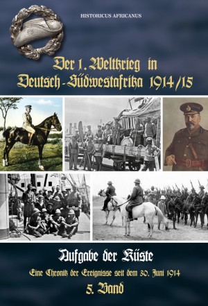 Der 1. Weltkrieg in Deutsch-Südwestafrika 1914-15, Band 5: Aufgabe der Küste