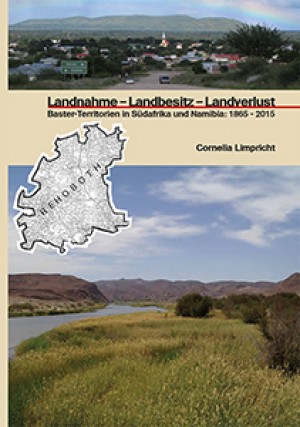 Landnahme-Landbesitz-Landverlust. Baster-Territorien in Südafrika und Namibia: 1865-2015