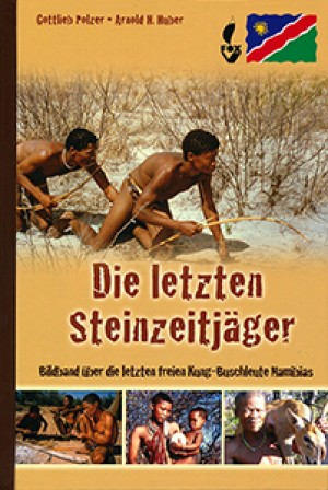 Die letzten Steinzeitjäger: Begegnungen und Erlebnisse mit den letzten freien Kung-Buschleuten in Namibia