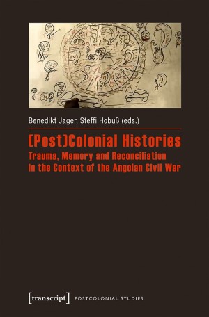 (Post)Colonial Histories. Trauma, Memory and Reconciliation in the Context of the Angolan Civil War