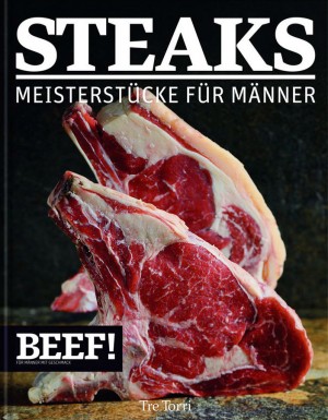 BEEF! Steaks: Meisterstücke für Männer
