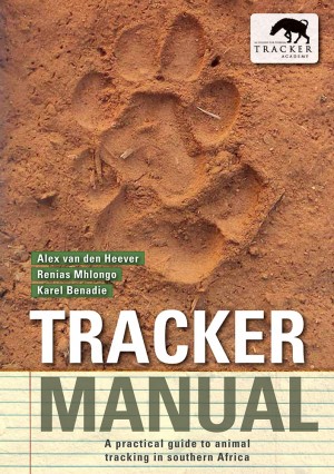 Tracker Manual: A practical guide to animal tracking in southern Africa