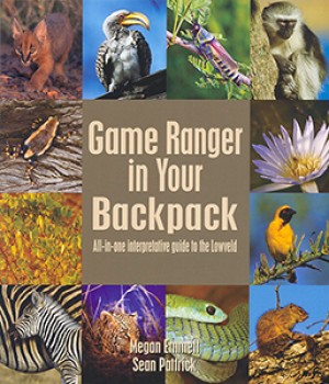 Game Ranger in Your Backpack: All-in-one interpretative guide to the Lowveld