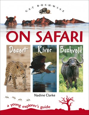Get Bushwise: On Safari Desert, River, Bushveld - A Young Explorer's Guide