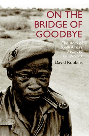On the bridge of goodbye: The story of South Africa’s discarded San soldiers