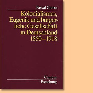 Kolonialismus, Eugenik und bürgerliche Gesellschaft in Deutschland 1850-1918 