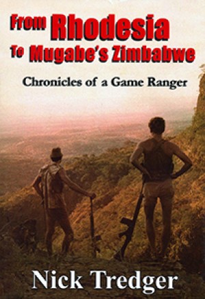 From Rhodesia to Mugabe's Zimbabwe. Chronicles of a Game Ranger