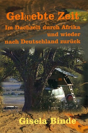Gel(i)ebte Zeit: Im Dachzelt durch Afrika und wieder nach Deutschland zurück