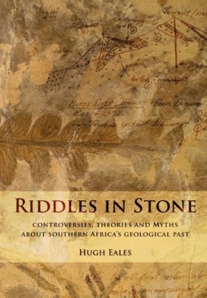 Riddles in Stone. Myths, theories and controversies about Southern Africa's geological past 