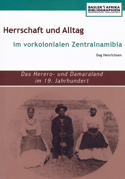 Herrschaft und Alltag im vorkolonialen Zentralnamibia. Das Herero- und Damaraland im 19. Jahrhundert