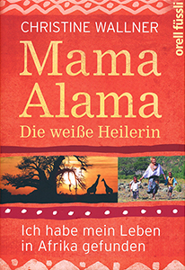 Mama Alama: Die weiße Heilerin. Ich habe mein Leben in Afrika gefunden