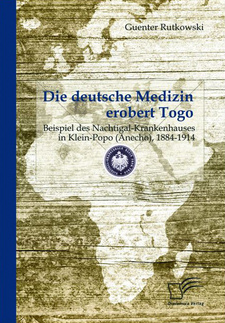 Die deutsche Medizin erobert Togo: Beispiel des Nachtigal-Krankenhauses in Klein-Popo (Anecho), 1884-1914, von Günter Rutkowski. Diplomica Verlag. Hamburg, 2012. ISBN 9783842883352 / ISBN 978-3-8428-8335-2