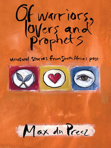 Of Warriors, Lovers and Prophets. Unusual stories from South Africa's past, by Max du Preez. ISBN 9781868729012 / ISBN 978-1-86872-901-2