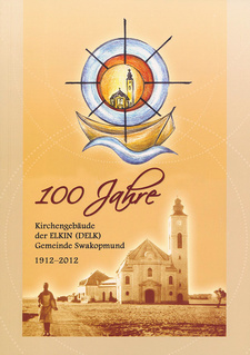 100 Jahre Kirchengebäude der ELKIN (DELK) Gemeinde Swakopmund 1912-2012, von Erhard Roxin et al. Deutsche Evangelisch-Lutherische Gemeinde Swakopmund. Namibia 2012