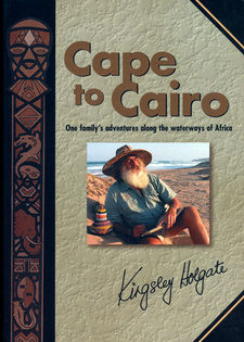 Cape to Cairo – One Family's Adventures Along the Waterways of Africa, by Kingsley Holgate.