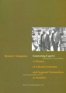 Contesting Caprivi. A History of Colonial Isolation and Regional Nationalism in Namibia, by Bennett Kangumu. ISBN 9783905758221 / ISBN 978-3-905758-22-1
