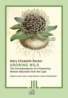 Mary Elizabeth Barber: Growing Wild. The Correspondence of a Pioneering Woman Naturalist from the Cape, by Alan Cohen, Tanja Hammel and Jasmin Rindlisbacher. Publisher: Basler Afrika Bibliographien