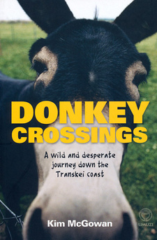 Donkey Crossings. A wild and desperate journey down the Transkei coast, by Kim McGowan. Umuzi; Cape Town, South Africa 2009. ISBN 9781415200858 / ISBN 978-1-4152-0085-8
