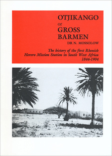 Otjikango or Gross Barmen. The history of the first Rhenish Herero Mission Station in Otjikango/Gross Barmen in South West Africa 1844-1904, by Nikolai Mossolow. Windhoek, Namibia 1993