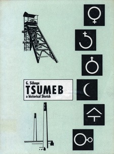 Tsumeb. A Historical Sketch, by Gerhard Söhnge. Committee of the SWA Scientific Society. South West Africa, Windhoek 1967