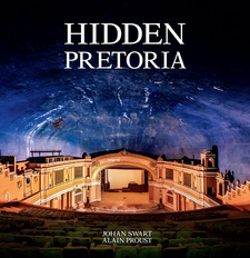 Hidden Pretoria, by Johan Swart and Alain Proust. Penguin Random House South Africa. Imprint: Lifestyle. Cape Town, South Africa 2019