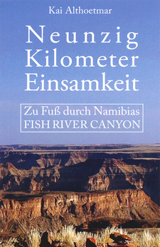 Neunzig Kilometer Einsamkeit: Zu Fuß durch Namibias Fish River Canyon, von Kai Althoetmar. Nature Press. Bad Münstereifel, 2018. ISBN 9783746773629 / ISBN 978-3-7467-7362-9