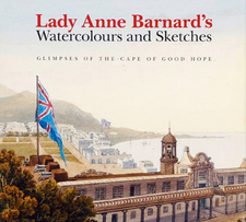 Lady Anne Bernard's Watercolours & Sketches. Glimpses of the Cape of Good Hope, by Nicolas Barker. ISBN 9781874950882 / ISBN 978-1-874950-88-2