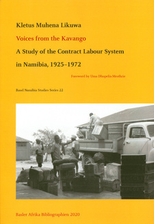 Voices from the Kavango. A Study of the Contract Labour System in Namibia, 1925-1972, by Kletus Likuwa. Basel Namibia Studies Series 22.