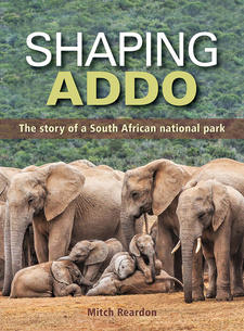 Shaping Addo: The Story of a South African National Park, by Mitch Reardon. Penguin Random House South Africa. Imprint: Struik Nature. Cape Town, South Africa 2021. ISBN 9781775846048 / ISBN 978-1-77-584604-8