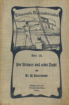 Der Strauß und seine Zucht, von Wilhelm Bassermann. Reihe: Süsserotts Kolonialbibliothek, Band 23. Verlag Wilhelm Süsserott, Berlin 1911.