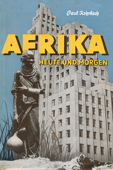 Afrika heute und morgen, von Paul und Justus Rohrbach. Verlag Reimar Hobbing, Berlin 1939. Ansicht des originalen Schutzumschlages.