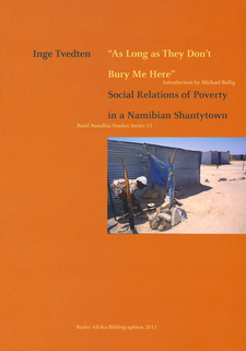 As Long as They Don’t Bury Me Here: Social Relations of Poverty in a Namibian Shantytown, by Inge Tvedten. ISBN 9783905758245 / ISBN 978-3-905758-24-5
