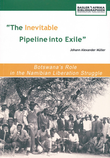 The Inevitable Pipeline into Exile. Botswana’s Role in the Namibian Liberation Struggle, by Johann Alexander Müller. ISBN 9783905758290 / ISBN 978-3-905758-29-0