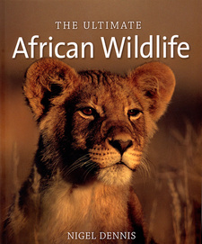 The Ultimate African Wildlife, by Nigel Dennis. ISBN 9781920289034 / ISBN 978-1-920289-03-4