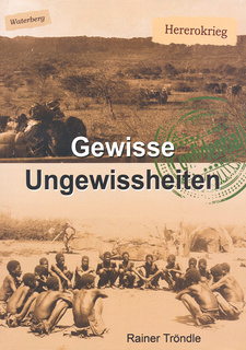Gewisse Ungewissheiten. Überlegungen zum Krieg der Herero gegen die Deutschen, von Rainer Tröndle. ISBN 9789994576128 / ISBN 978-99945-76-12-8 Namibia / ISBN 9783941602731 / ISBN 978-3-941602-73-1 Deutschland