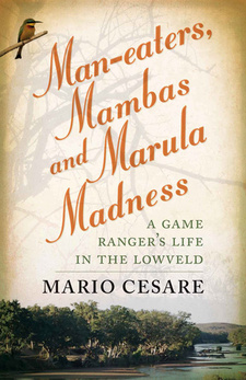 Man-eaters, mambas and marula madness: A game ranger's life in the Lowveld, by Mario Cesare.