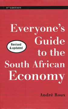 Everyone’s Guide to the South African Economy. 9th edition, by André Roux. ISBN 9781770220201 / ISBN 978-1-77022-020-1