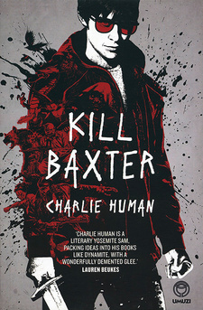 Kill Baxter, by Charlie Human. Random House Struik Umuzi. Cape Town, South Africa 2014. ISBN 9781415203798 / ISBN 978-1-4152-0379-8