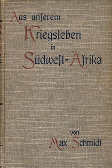 Aus unserem Kriegsleben in Südwestafrika, von Max Schmidt. Verlag Edwin Runge. Berlin, 1907. Originalleinenband.